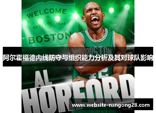 阿尔霍福德内线防守与组织能力分析及其对球队影响