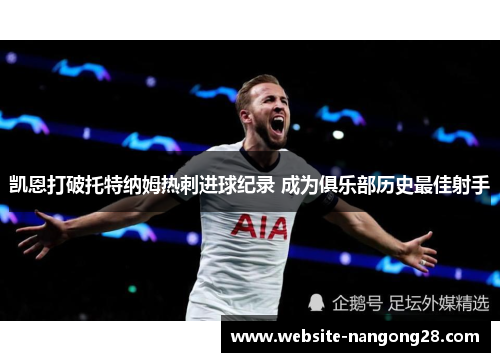 凯恩打破托特纳姆热刺进球纪录 成为俱乐部历史最佳射手