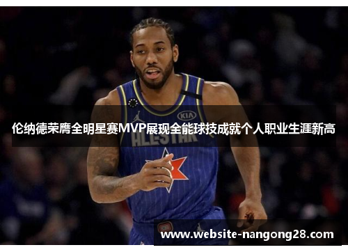 伦纳德荣膺全明星赛MVP展现全能球技成就个人职业生涯新高 伦纳德荣膺全明星赛MVP展现全能球技成就个人职业生涯新高