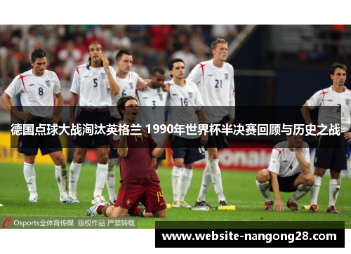 德国点球大战淘汰英格兰 1990年世界杯半决赛回顾与历史之战