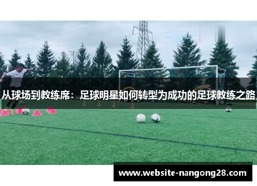 从球场到教练席：足球明星如何转型为成功的足球教练之路