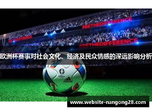 欧洲杯赛事对社会文化、经济及民众情感的深远影响分析