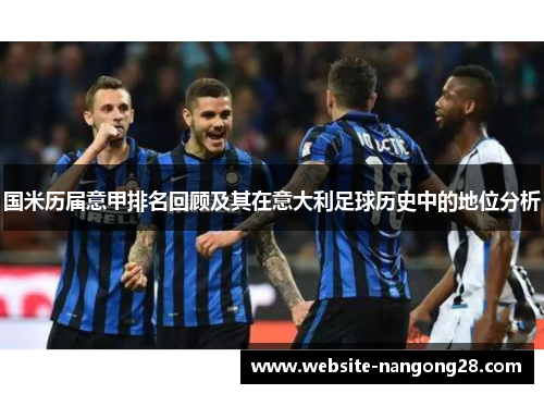 国米历届意甲排名回顾及其在意大利足球历史中的地位分析 国米历届意甲排名回顾及其在意大利足球历史中的地位分析