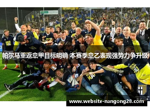 帕尔马重返意甲目标明确 本赛季意乙表现强势力争升级