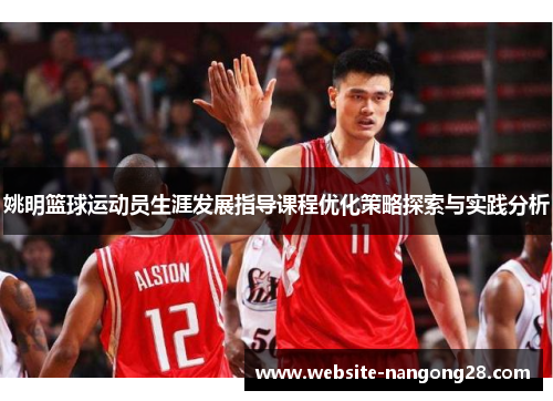 姚明篮球运动员生涯发展指导课程优化策略探索与实践分析 姚明篮球运动员生涯发展指导课程优化策略探索与实践分析