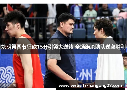 姚明第四节狂砍15分引领大逆转 全场绝杀助队逆袭胜利 姚明第四节狂砍15分引领大逆转 全场绝杀助队逆袭胜利