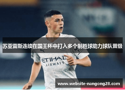 苏亚雷斯连续在国王杯中打入多个制胜球助力球队晋级