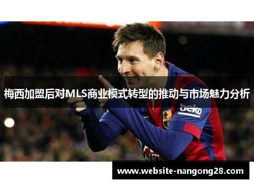 梅西加盟后对MLS商业模式转型的推动与市场魅力分析 梅西加盟后对MLS商业模式转型的推动与市场魅力分析