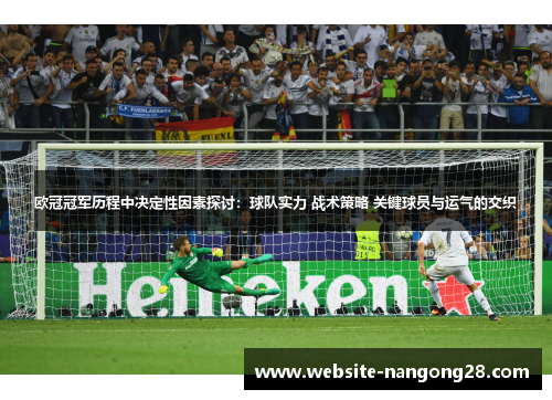 欧冠冠军历程中决定性因素探讨：球队实力 战术策略 关键球员与运气的交织
