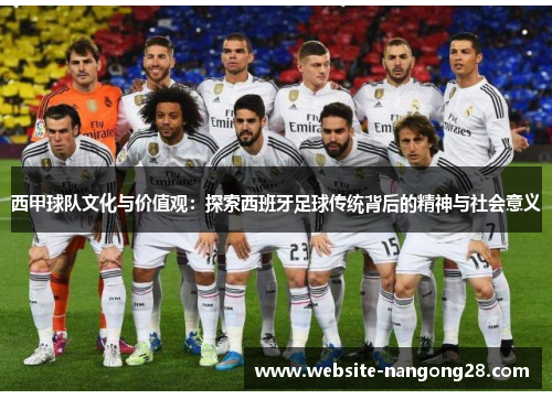 西甲球队文化与价值观：探索西班牙足球传统背后的精神与社会意义