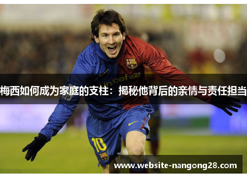 梅西如何成为家庭的支柱：揭秘他背后的亲情与责任担当