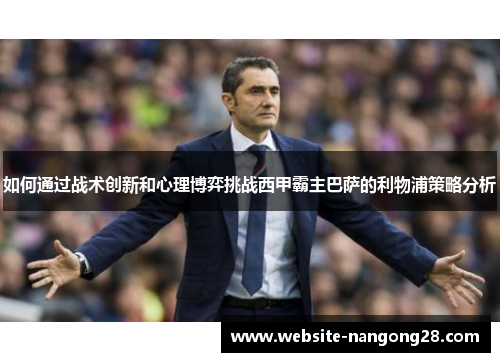 如何通过战术创新和心理博弈挑战西甲霸主巴萨的利物浦策略分析 如何通过战术创新和心理博弈挑战西甲霸主巴萨的利物浦策略分析