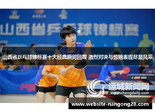 山西省乒乓球锦标赛十大经典瞬间回顾 激烈对决与惊艳表现尽显风采