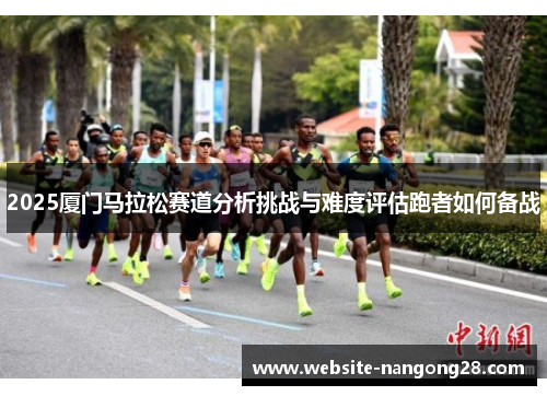 2025厦门马拉松赛道分析挑战与难度评估跑者如何备战 2025厦门马拉松赛道分析挑战与难度评估跑者如何备战