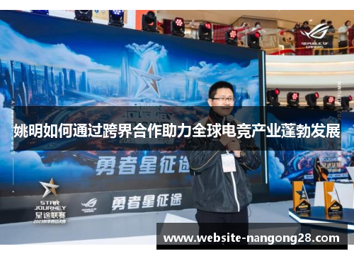 姚明如何通过跨界合作助力全球电竞产业蓬勃发展 姚明如何通过跨界合作助力全球电竞产业蓬勃发展