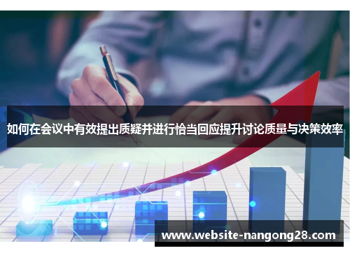 如何在会议中有效提出质疑并进行恰当回应提升讨论质量与决策效率 如何在会议中有效提出质疑并进行恰当回应提升讨论质量与决策效率