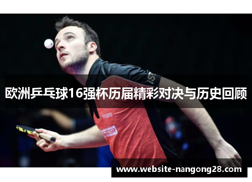 欧洲乒乓球16强杯历届精彩对决与历史回顾 欧洲乒乓球16强杯历届精彩对决与历史回顾