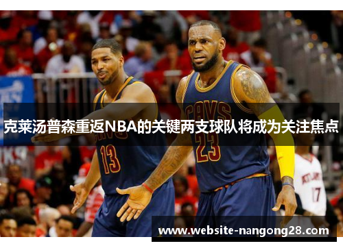 克莱汤普森重返NBA的关键两支球队将成为关注焦点