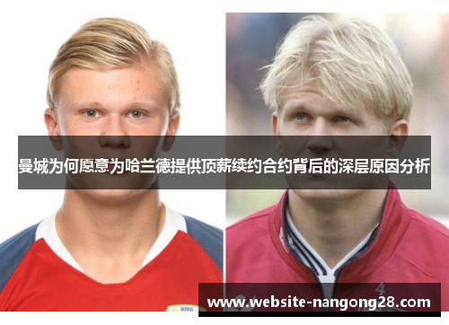 曼城为何愿意为哈兰德提供顶薪续约合约背后的深层原因分析 曼城为何愿意为哈兰德提供顶薪续约合约背后的深层原因分析
