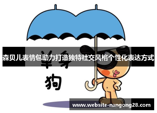 森贝儿表情包助力打造独特社交风格个性化表达方式 森贝儿表情包助力打造独特社交风格个性化表达方式