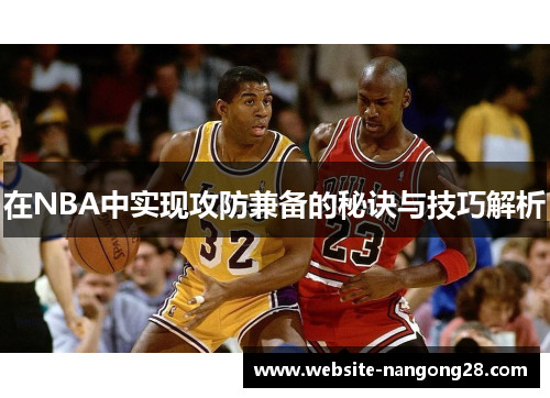 在NBA中实现攻防兼备的秘诀与技巧解析 在NBA中实现攻防兼备的秘诀与技巧解析