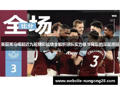 英超黑马崛起近九轮精彩战绩全解析球队实力暴涨背后的深层原因 英超黑马崛起近九轮精彩战绩全解析球队实力暴涨背后的深层原因