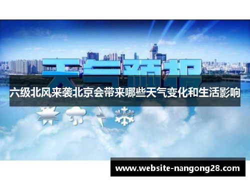 六级北风来袭北京会带来哪些天气变化和生活影响 六级北风来袭北京会带来哪些天气变化和生活影响