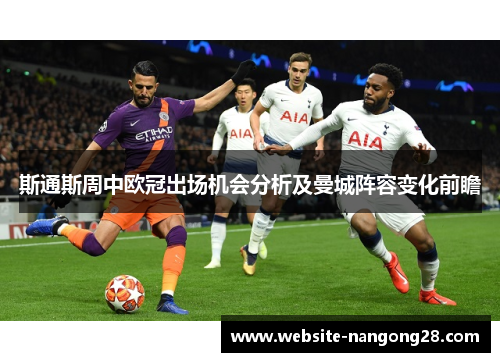 斯通斯周中欧冠出场机会分析及曼城阵容变化前瞻