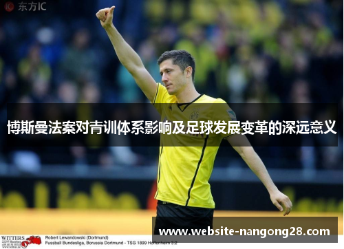 博斯曼法案对青训体系影响及足球发展变革的深远意义 博斯曼法案对青训体系影响及足球发展变革的深远意义
