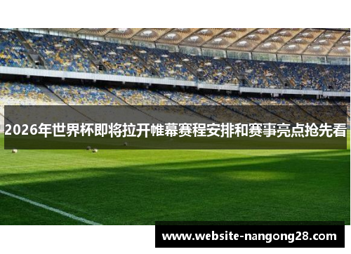 2026年世界杯即将拉开帷幕赛程安排和赛事亮点抢先看