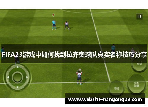 FIFA23游戏中如何找到拉齐奥球队真实名称技巧分享 FIFA23游戏中如何找到拉齐奥球队真实名称技巧分享