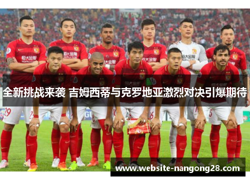 全新挑战来袭 吉姆西蒂与克罗地亚激烈对决引爆期待