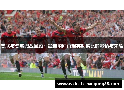 曼联与曼城激战回顾：经典瞬间再现英超德比的激情与荣耀