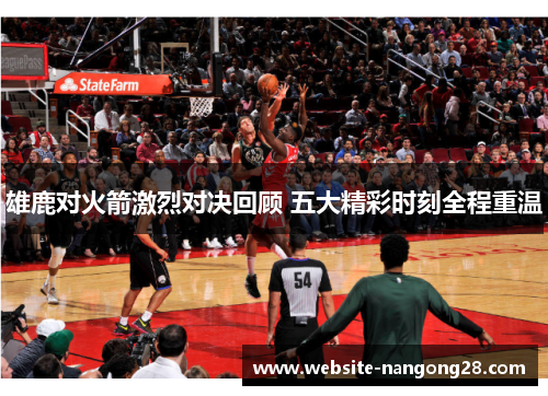 雄鹿对火箭激烈对决回顾 五大精彩时刻全程重温
