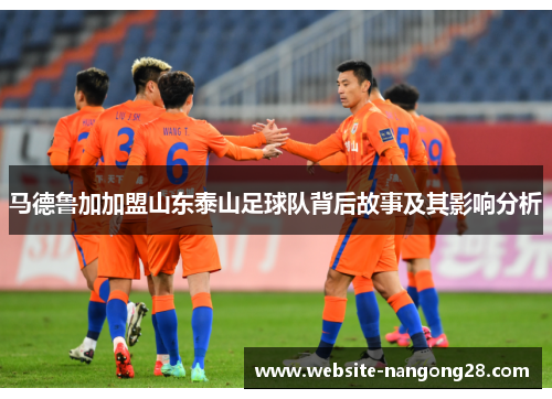 马德鲁加加盟山东泰山足球队背后故事及其影响分析
