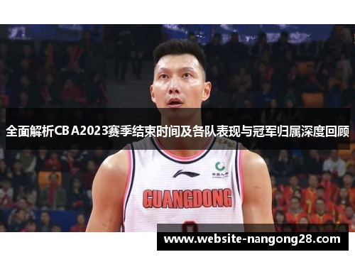 全面解析CBA2023赛季结束时间及各队表现与冠军归属深度回顾