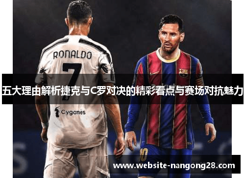 五大理由解析捷克与C罗对决的精彩看点与赛场对抗魅力 五大理由解析捷克与C罗对决的精彩看点与赛场对抗魅力