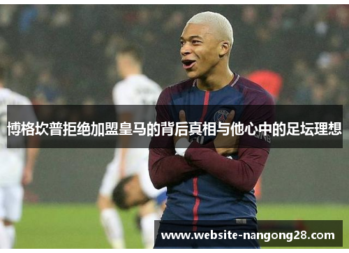 博格坎普拒绝加盟皇马的背后真相与他心中的足坛理想