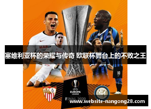 塞维利亚杯的荣耀与传奇 欧联杯舞台上的不败之王