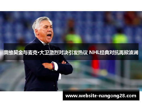 奥维契金与麦克·大卫激烈对决引发热议 NHL经典对抗再掀波澜