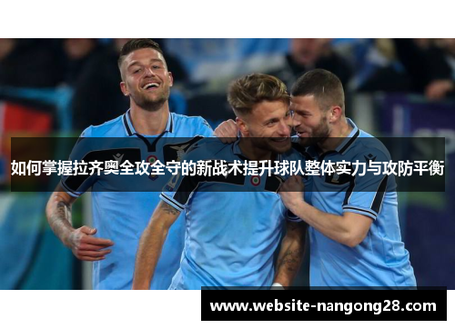 如何掌握拉齐奥全攻全守的新战术提升球队整体实力与攻防平衡
