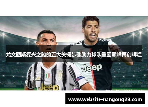 尤文图斯复兴之路的五大关键步骤助力球队重回巅峰再创辉煌