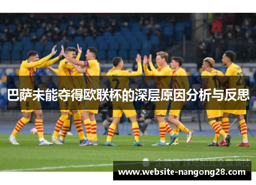 巴萨未能夺得欧联杯的深层原因分析与反思