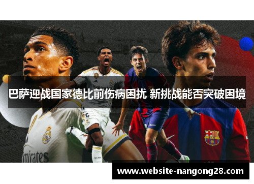 巴萨迎战国家德比前伤病困扰 新挑战能否突破困境